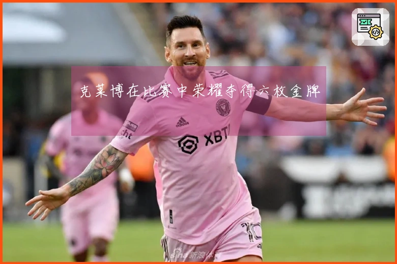 克莱博在比赛中荣耀夺得六枚金牌